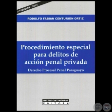 PROCEDIMIENTO ESPECIAL PARA DELITOS DE ACCIÓN PENAL PRIVADA  Derecho Procesal Penal Paraguayo  2ª Edición - Autor: RODOLFO FABIÁN CENTURIÓN ORTIZ - Año 2014